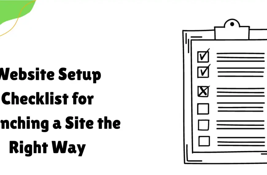 Website Setup Checklist for Launching a Site the Right Way