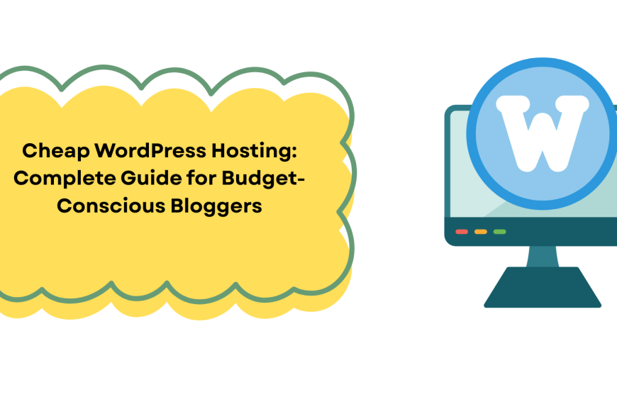 Cheap WordPress Hosting: Complete Guide for Budget-Conscious Bloggers