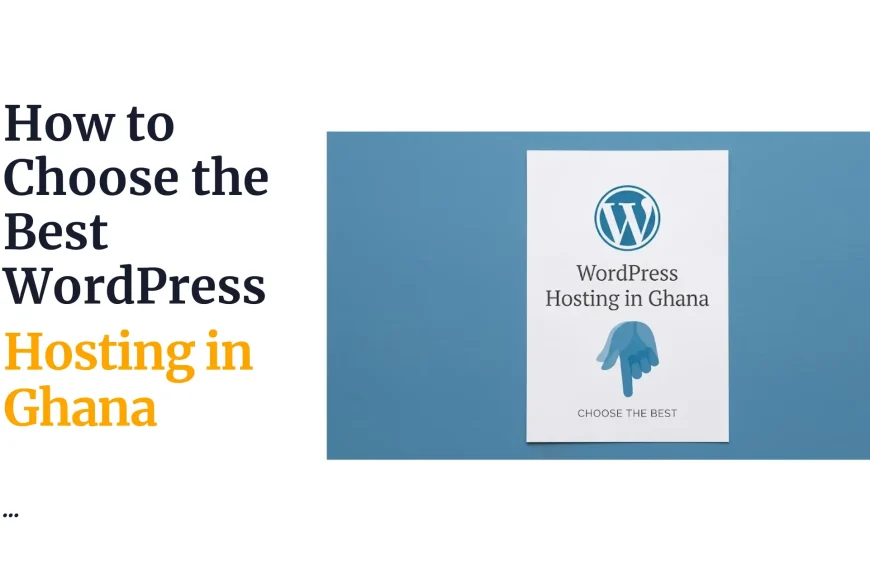 How to Choose the Best WordPress Hosting in Ghana